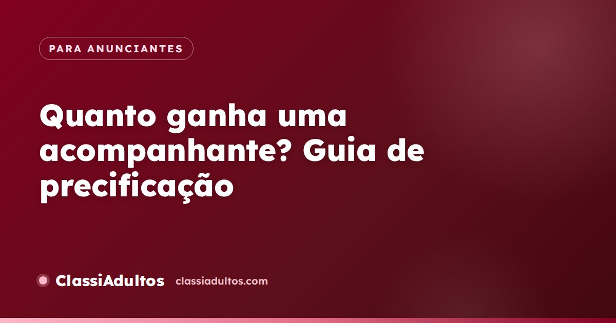 Quanto ganha uma acompanhante? Guia de precificação